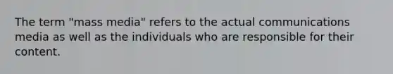The term "mass media" refers to the actual communications media as well as the individuals who are responsible for their content.