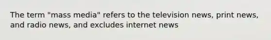 The term "mass media" refers to the television news, print news, and radio news, and excludes internet news