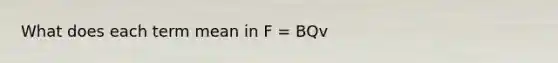 What does each term mean in F = BQv