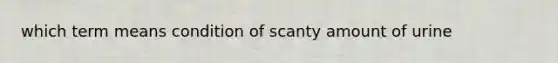 which term means condition of scanty amount of urine