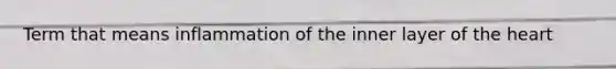 Term that means inflammation of the inner layer of the heart