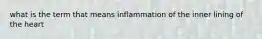 what is the term that means inflammation of the inner lining of the heart