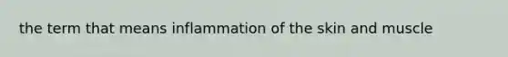 the term that means inflammation of the skin and muscle