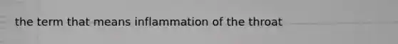 the term that means inflammation of the throat