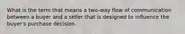 What is the term that means a two-way flow of communication between a buyer and a seller that is designed to influence the buyer's purchase decision.
