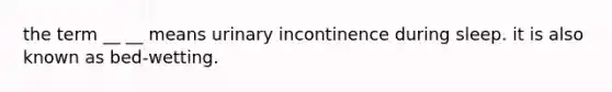 the term __ __ means urinary incontinence during sleep. it is also known as bed-wetting.