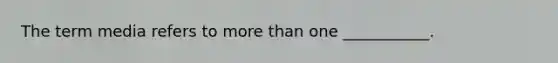 The term media refers to more than one ___________.