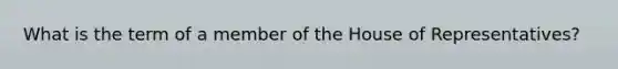 What is the term of a member of the House of Representatives?