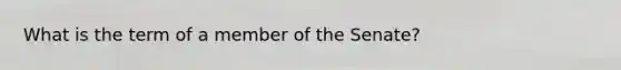 What is the term of a member of the Senate?