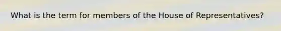 What is the term for members of the House of Representatives?