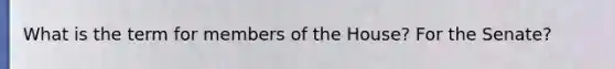 What is the term for members of the House? For the Senate?