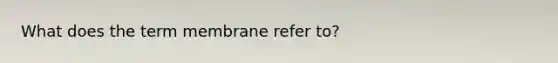 What does the term membrane refer to?