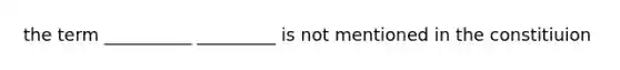 the term __________ _________ is not mentioned in the constitiuion