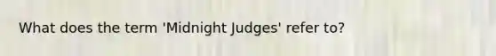 What does the term 'Midnight Judges' refer to?