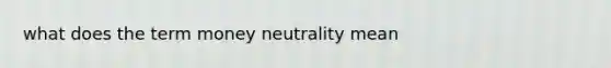 what does the term money neutrality mean