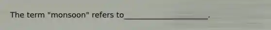The term "monsoon" refers to______________________.