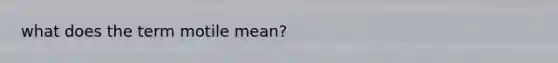 what does the term motile mean?