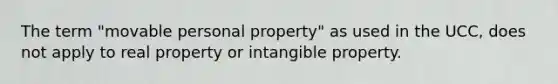 The term "movable personal property" as used in the UCC, does not apply to real property or intangible property.