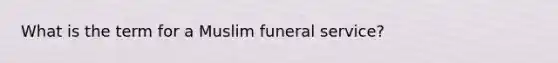 What is the term for a Muslim funeral service?