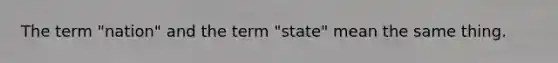 The term "nation" and the term "state" mean the same thing.