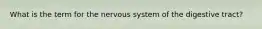 What is the term for the nervous system of the digestive tract?