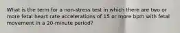 What is the term for a non-stress test in which there are two or more fetal heart rate accelerations of 15 or more bpm with fetal movement in a 20-minute period?