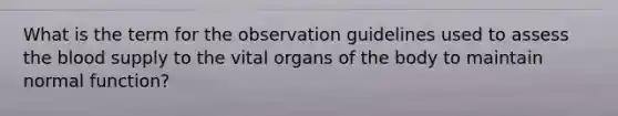 What is the term for the observation guidelines used to assess the blood supply to the vital organs of the body to maintain normal function?