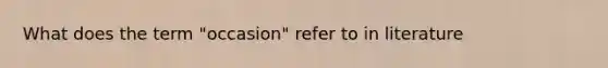 What does the term "occasion" refer to in literature