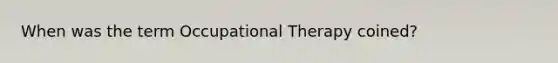 When was the term Occupational Therapy coined?