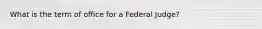 What is the term of office for a Federal Judge?