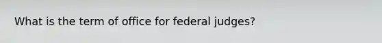 What is the term of office for federal judges?