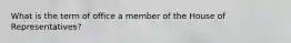 What is the term of office a member of the House of Representatives?