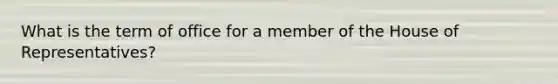 What is the term of office for a member of the House of Representatives?