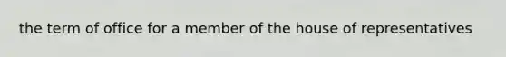 the term of office for a member of the house of representatives