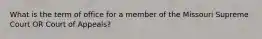 What is the term of office for a member of the Missouri Supreme Court OR Court of Appeals?