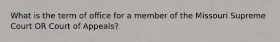What is the term of office for a member of the Missouri Supreme Court OR Court of Appeals?