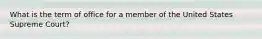 What is the term of office for a member of the United States Supreme Court?