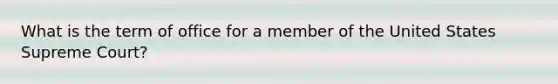 What is the term of office for a member of the United States Supreme Court?