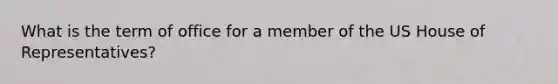 What is the term of office for a member of the US House of Representatives?