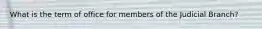 What is the term of office for members of the Judicial Branch?