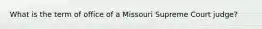 What is the term of office of a Missouri Supreme Court judge?