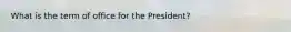 What is the term of office for the President?