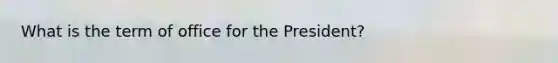 What is the term of office for the President?