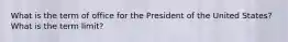 What is the term of office for the President of the United States? What is the term limit?