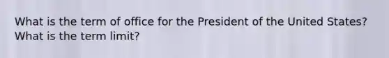 What is the term of office for the President of the United States? What is the term limit?