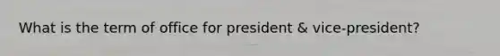 What is the term of office for president & vice-president?