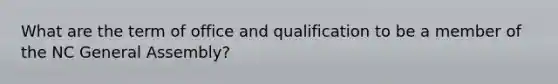 What are the term of office and qualification to be a member of the NC General Assembly?