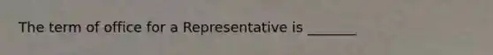 The term of office for a Representative is _______