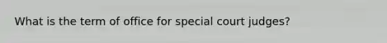 What is the term of office for special court judges?