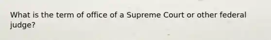 What is the term of office of a Supreme Court or other federal judge?